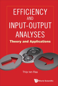 Title: EFFICIENCY AND INPUT-OUTPUT ANALYSES: THEORY & APPLICATIONS: Theory and Applications, Author: Thijs ten Raa