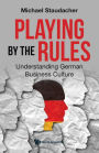 PLAYING BY THE RULES: UNDERSTANDING GERMAN BUSINESS CULTURE