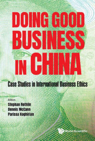 Title: DOING GOOD BUSINESS IN CHINA: Case Studies in International Business Ethics, Author: Stephan Rothlin