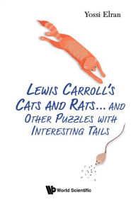 Title: Lewis Carroll's Cats And Rats... And Other Puzzles With Interesting Tails, Author: Yossi Elran