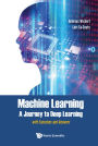 MACHINE LEARNING - A JOURNEY TO DEEP LEARNING: with Exercises and Answers