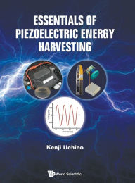 Title: Essentials Of Piezoelectric Energy Harvesting, Author: Kenji Uchino