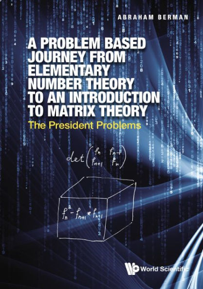 Problem Based Journey From Elementary Number Theory To An Introduction Matrix Theory, A: The President Problems