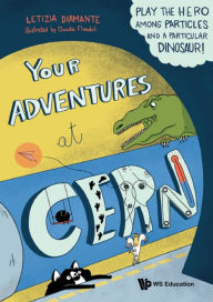 Title: YOUR ADVENTURES AT CERN: Play the Hero Among Particles and a Particular Dinosaur!, Author: Letizia Diamante