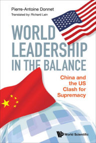 Title: WORLD LEADERSHIP IN THE BALANCE: China and the US Clash for Supremacy, Author: Pierre-antoine Donnet