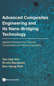 Title: Advanced Composites Engineering And Its Nano-bridging Technology: Applied Research For Polymer Composites And Nanocomposites, Author: Yun-hae Kim