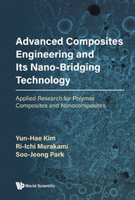 Title: ADVANCED COMPOSITES ENGINEERING & ITS NANO-BRIDGING TECH: Applied Research for Polymer Composites and Nanocomposites, Author: Yun-hae Kim