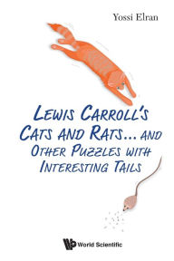 Title: Lewis Carroll's Cats And Rats... And Other Puzzles With Interesting Tails, Author: Yossi Elran