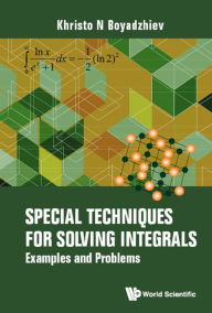 Title: SPECIAL TECHNIQUES FOR SOLVING INTEGRALS: Examples and Problems, Author: Khristo N Boyadzhiev