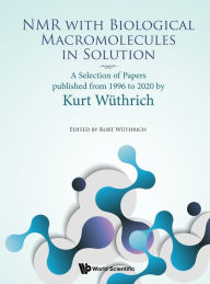 Title: NMR WITH BIOLOGICAL MACROMOLECULES IN SOLUTION: A Selection of Papers Published from 1996 to 2020 by Kurt Wüthrich, Author: Kurt Wüthrich