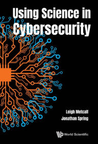 Title: USING SCIENCE IN CYBERSECURITY, Author: Leigh Barnes Metcalf