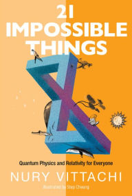 Title: 21 IMPOSSIBLE THINGS: Quantum Physics and Relativity for Everyone, Author: Nury Vittachi