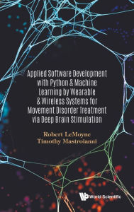 Title: Applied Software Development With Python & Machine Learning By Wearable & Wireless Systems For Movement Disorder Treatment Via Deep Brain Stimulation, Author: Robert Lemoyne