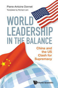 Title: World Leadership In The Balance: China And The Us Clash For Supremacy, Author: Pierre-antoine Donnet