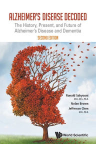 Title: Alzheimer's Disease Decoded: The History, Present, And Future Of Alzheimer's Disease And Dementia (Second Edition), Author: Ronald Sahyouni