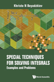 Title: Special Techniques For Solving Integrals: Examples And Problems, Author: Khristo N Boyadzhiev