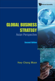 Title: GLOBAL BUSINESS STRATEG (2ND ED): Asian Perspective, Author: Hwy-chang Moon