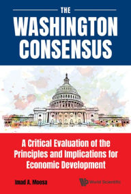 Title: WASHINGTON CONSENSUS, THE: A Critical Evaluation of the Principles and Implications for Economic Development, Author: Imad A Moosa