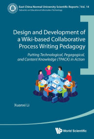 Title: Design And Development Of A Wiki-based Collaborative Process Writing Pedagogy: Putting Technological, Pedagogical, And Content Knowledge (Tpack) In Action, Author: Xuanxi Li