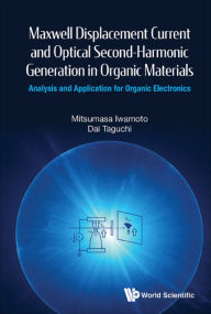 Title: MAXWELL DISPLACE CURRENT & OPTIC SECOND-HARMON GEN ORGAN MAT: Analysis and Application for Organic Electronics, Author: Mitsumasa Iwamoto