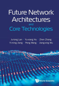 Title: FUTURE NETWORK ARCHITECTURES AND CORE TECHNOLOGIES, Author: Ju-long Lan