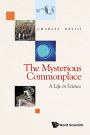MYSTERIOUS COMMONPLACE, THE: A LIFE IN SCIENCE: A Life in Science