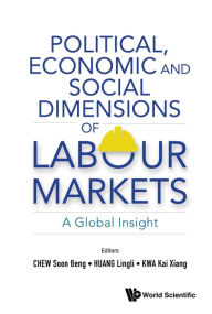 Title: POLITICAL, ECONOMIC AND SOCIAL DIMENSIONS OF LABOUR MARKETS: A Global Insight, Author: Soon Beng Chew