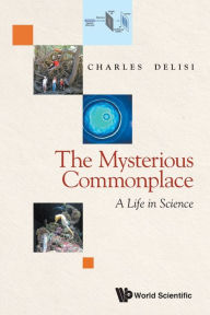 Title: Mysterious Commonplace, The: A Life In Science, Author: Charles Delisi