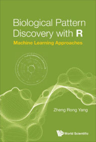 Title: BIOLOGICAL PATTERN DISCOVERY WITH R: Machine Learning Approaches, Author: Zheng Rong Yang