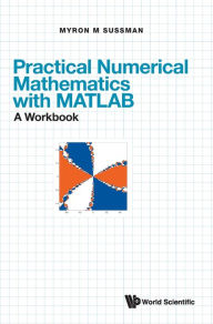 Title: Practical Numerical Mathematics With Matlab: A Workbook, Author: Myron Mike Sussman