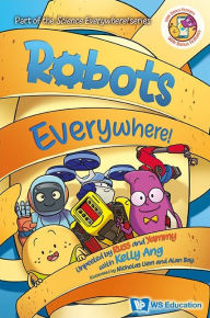 Title: Robots Everywhere!: Unpeeled By Russ And Yammy With Kelly Ang, Author: Kelly Su-fern Ang