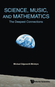 Title: Science, Music, And Mathematics: The Deepest Connections, Author: Michael Edgeworth Mcintyre