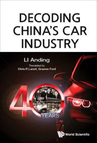 Title: DECODING CHINA'S CAR INDUSTRY: 40 YEARS: 40 Years, Author: Anding Li