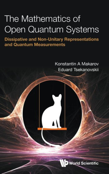 Mathematics Of Open Quantum Systems, The: Dissipative And Non-unitary Representations Measurements