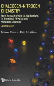 Title: Chalcogen-nitrogen Chemistry: From Fundamentals To Applications In Biological, Physical And Materials Sciences (Updated Edition), Author: Tristram Chivers