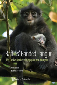 Title: Raffles' Banded Langur: The Elusive Monkey Of Singapore And Malaysia, Author: Andie Ang