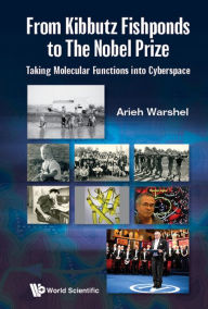 Title: FROM KIBBUTZ FISHPONDS TO NOBEL PRIZE, Author: Arieh Warshel