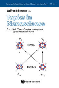 Title: Topics In Nanoscience - Part I: Basic Views, Complex Nanosystems: Typical Results And Future, Author: Wolfram Schommers