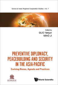 Title: PREVENTATIVE DIPLOMACY, PEACEBUILD, SECURITY IN ASIA-PACIFIC: Evolving Norms, Agenda and Practices, Author: Yanjun Guo