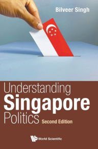Title: Understanding Singapore Politics (Second Edition), Author: Bilveer Singh