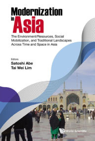 Title: MODERNIZATION IN ASIA: The Environment/Resources, Social Mobilization, and Traditional Landscapes Across Time and Space in Asia, Author: Satoshi Abe