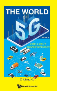 Title: World Of 5g, The - Volume 4: Intelligent Transportation, Author: Zhiqiang Xu