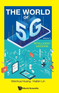 Title: World Of 5g, The - Volume 5: Intelligent Medicine, Author: Wenhua Huang