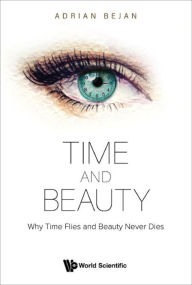 Title: TIME AND BEAUTY: Why Time Flies and Beauty Never Dies, Author: Adrian Bejan