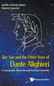 Title: Sun And The Other Stars Of Dante Alighieri, The: A Cosmographic Journey Through The Divina Commedia, Author: Sperello Di Serego Alighieri