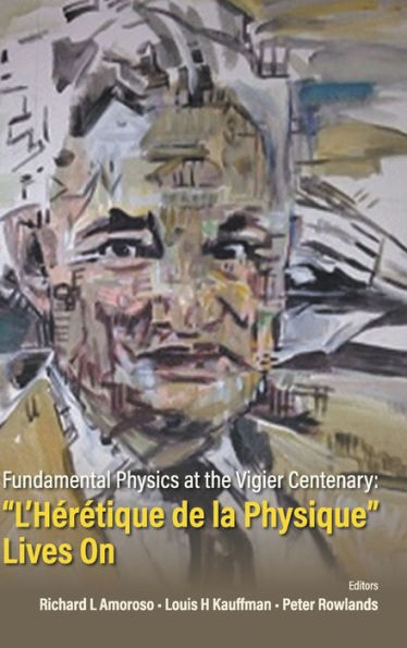 Fundamental Physics At The Vigier Centenary: "L'heretique De La Physique" Lives On
