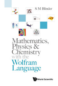 Title: MATHEMATICS, PHYSICS & CHEMISTRY WITH WOLFRAM LANGUAGE, Author: S M Blinder