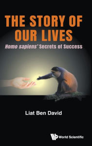 Title: Story Of Our Lives, The: Homo Sapiens' Secrets Of Success, Author: Liat Ben David