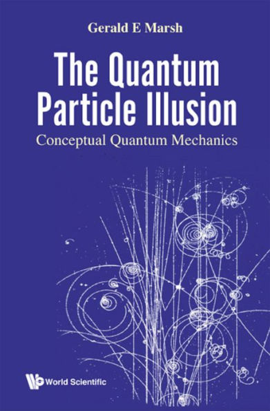 QUANTUM PARTICLE ILLUSION, THE: CONCEPTUAL QUANTUM MECHANICS: Conceptual Quantum Mechanics