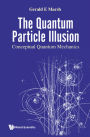 QUANTUM PARTICLE ILLUSION, THE: CONCEPTUAL QUANTUM MECHANICS: Conceptual Quantum Mechanics